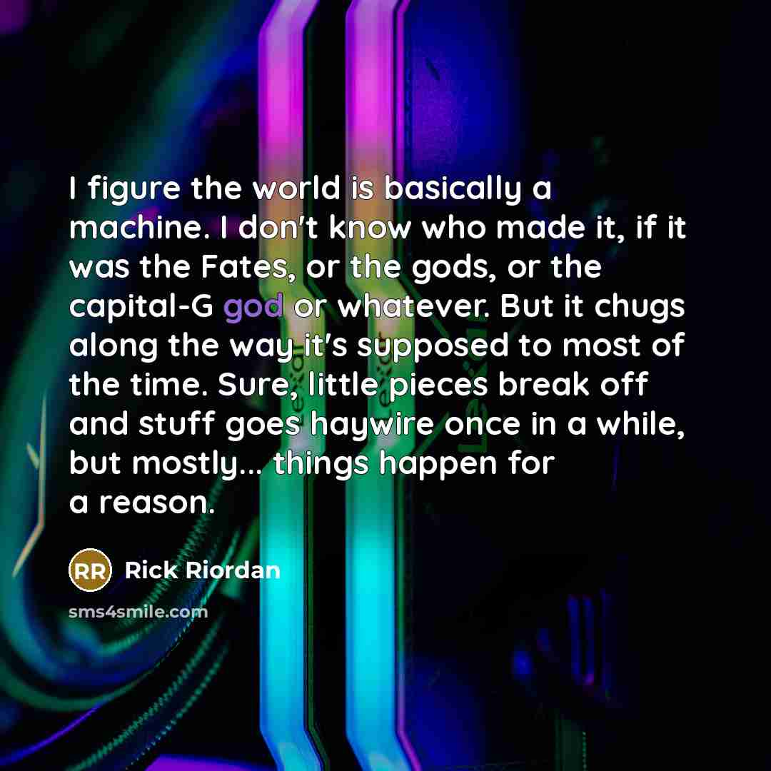 “I figure the world is basically a machine. I don't…” quote by Rick Riordan