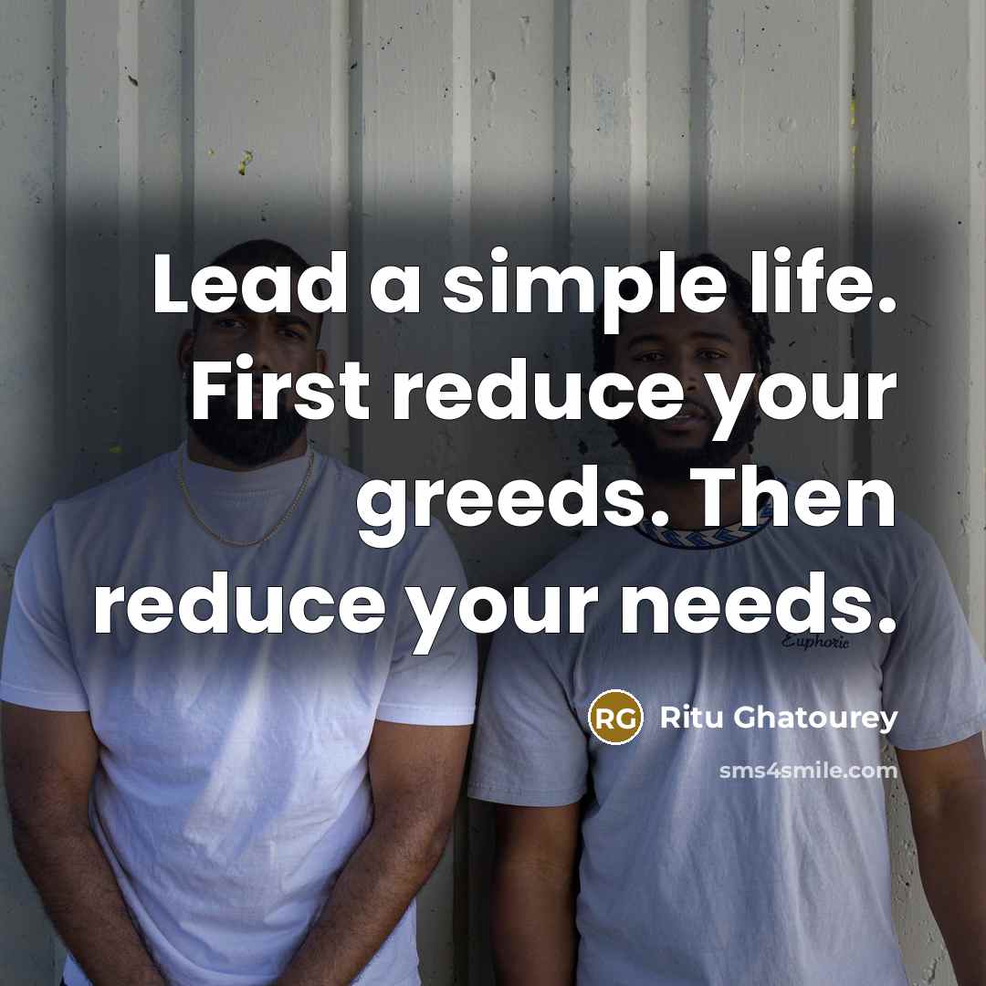 “Lead a simple life. First reduce your greeds. Then reduce…” quote by Ritu Ghatourey