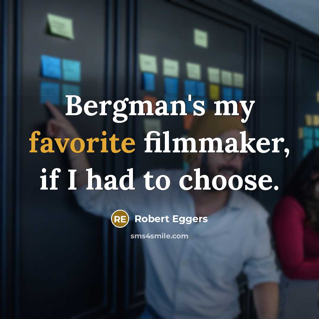 “Bergman's my favorite filmmaker, if I had to choose.” quote by Robert Eggers