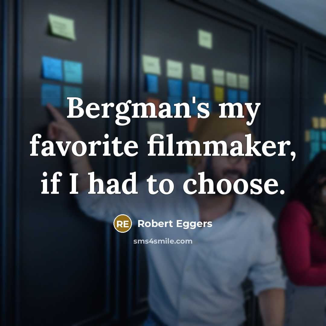 “Bergman's my favorite filmmaker, if I had to choose.…” quote by Robert Eggers