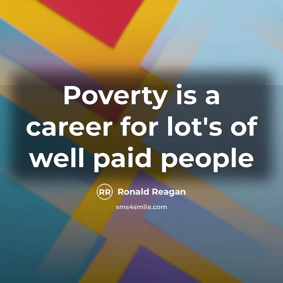 “Poverty is a career for lot's of well paid people…” quote by Ronald Reagan