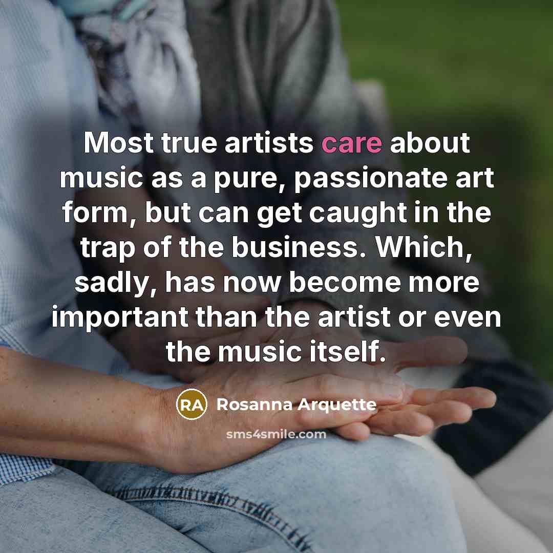 “Most true artists care about music as a pure, passionate…” quote by Rosanna Arquette
