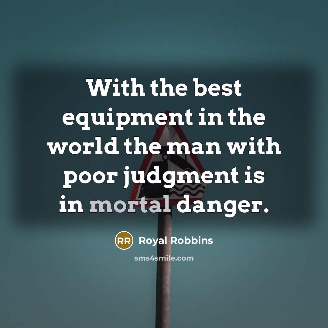 “With the best equipment in the world the man with…” quote by Royal Robbins