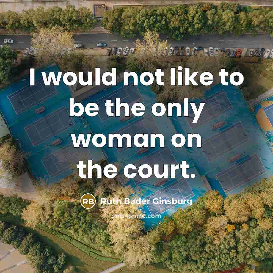 “I would not like to be the only woman on…” quote by Ruth Bader Ginsburg