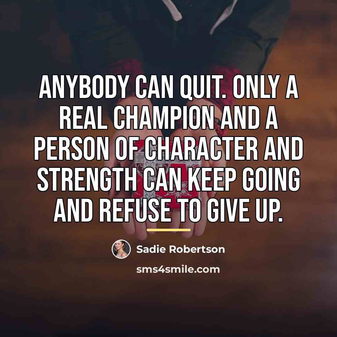 “Anybody can quit. Only a real champion and a person…” quote by Sadie Robertson