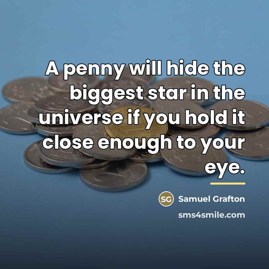 “A penny will hide the biggest star in the universe…” quote by Samuel Grafton