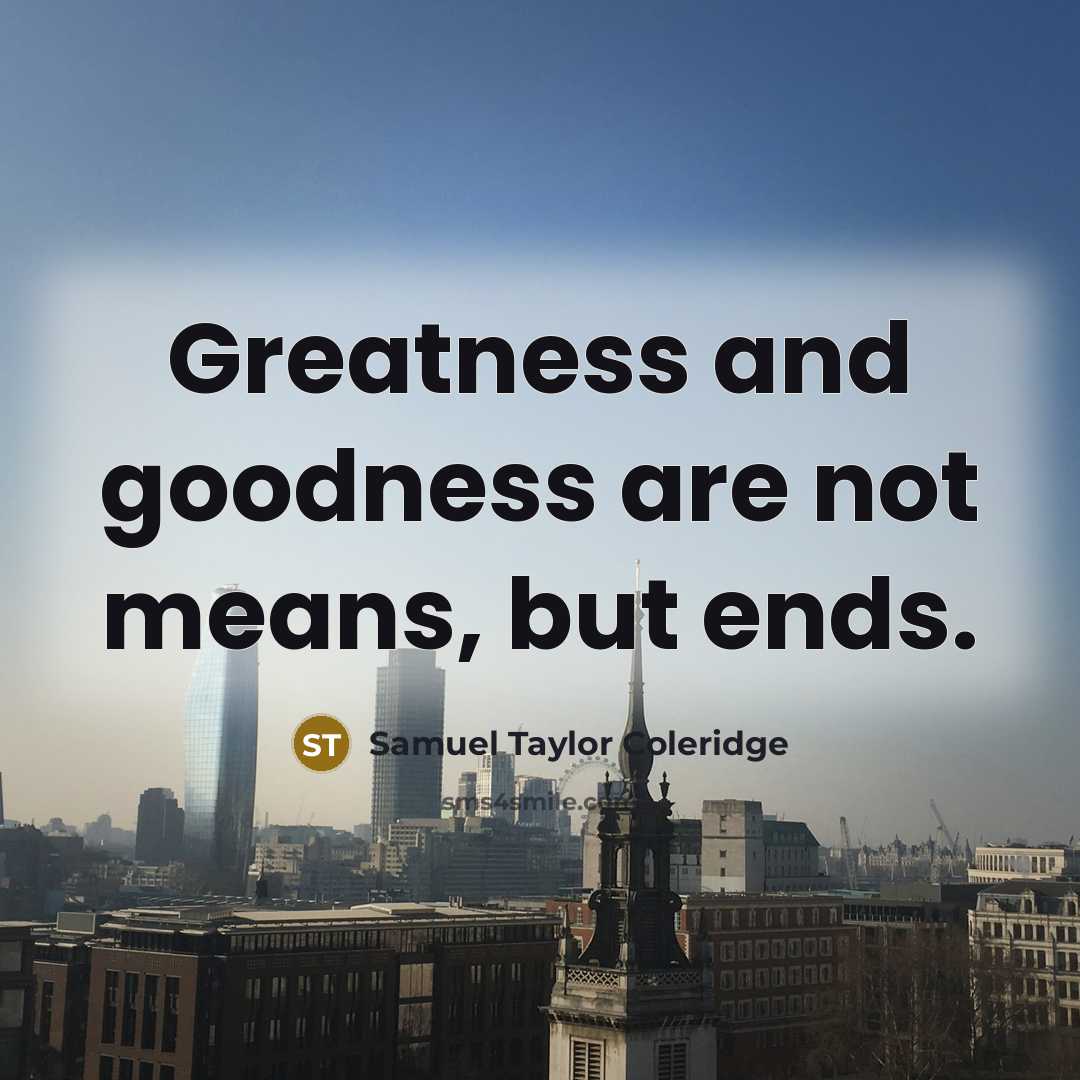 “Greatness and goodness are not means, but ends.…” quote by Samuel Taylor Coleridge