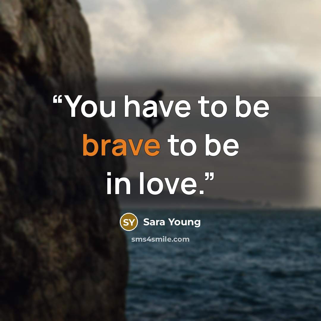 “You have to be brave to be in love.” quote by Sara Young