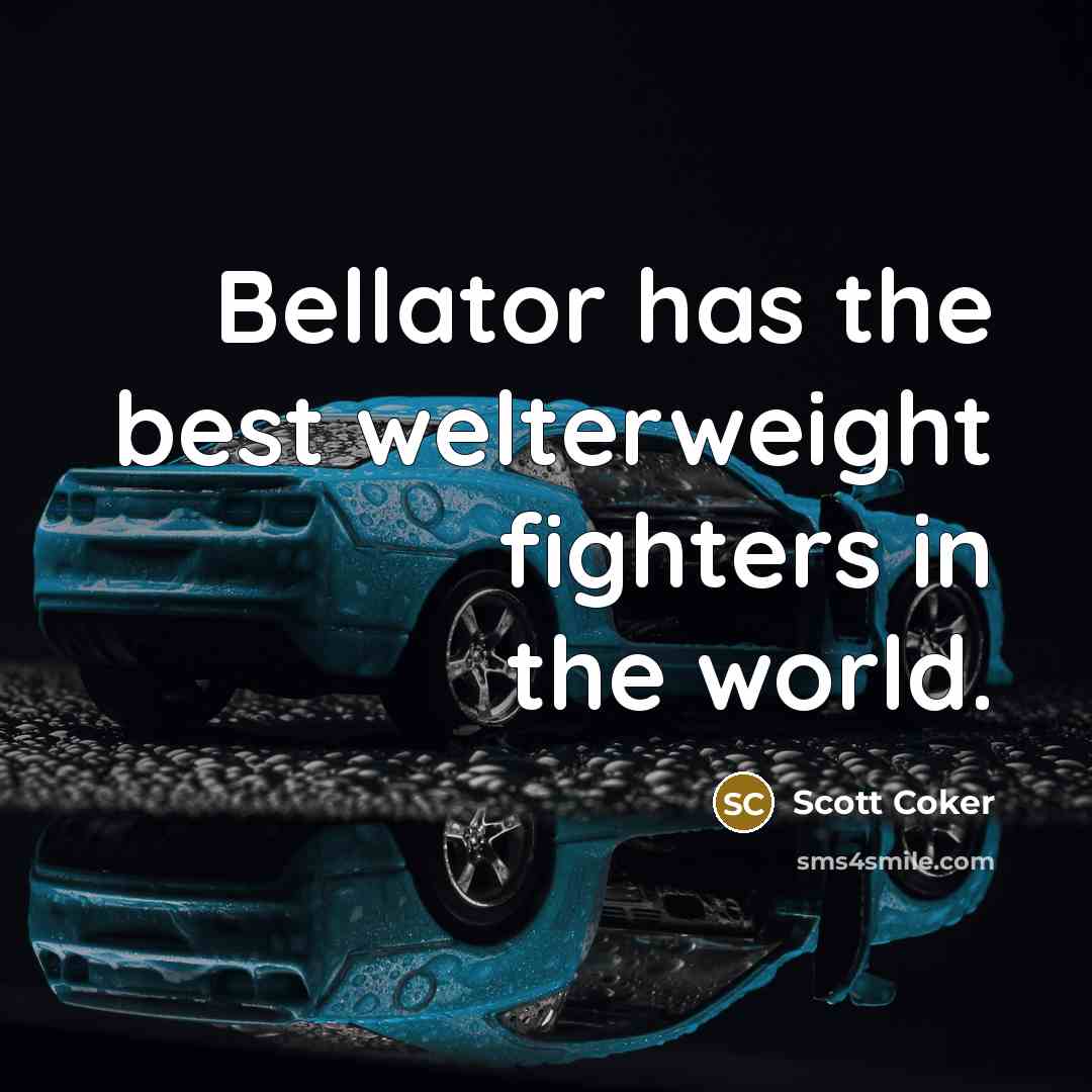 “Bellator has the best welterweight fighters in the world.…” quote by Scott Coker