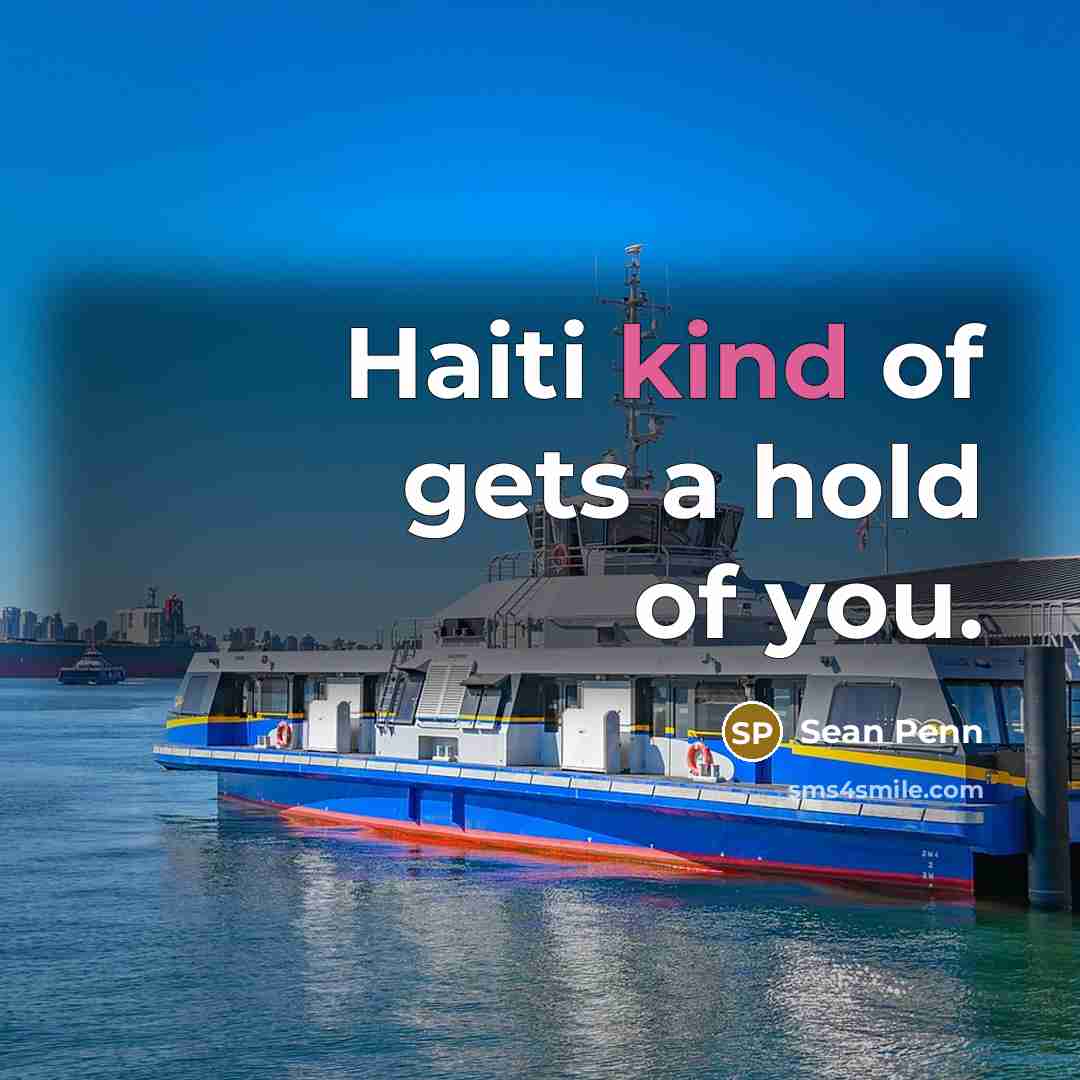 “Haiti kind of gets a hold of you.…” quote by Sean Penn
