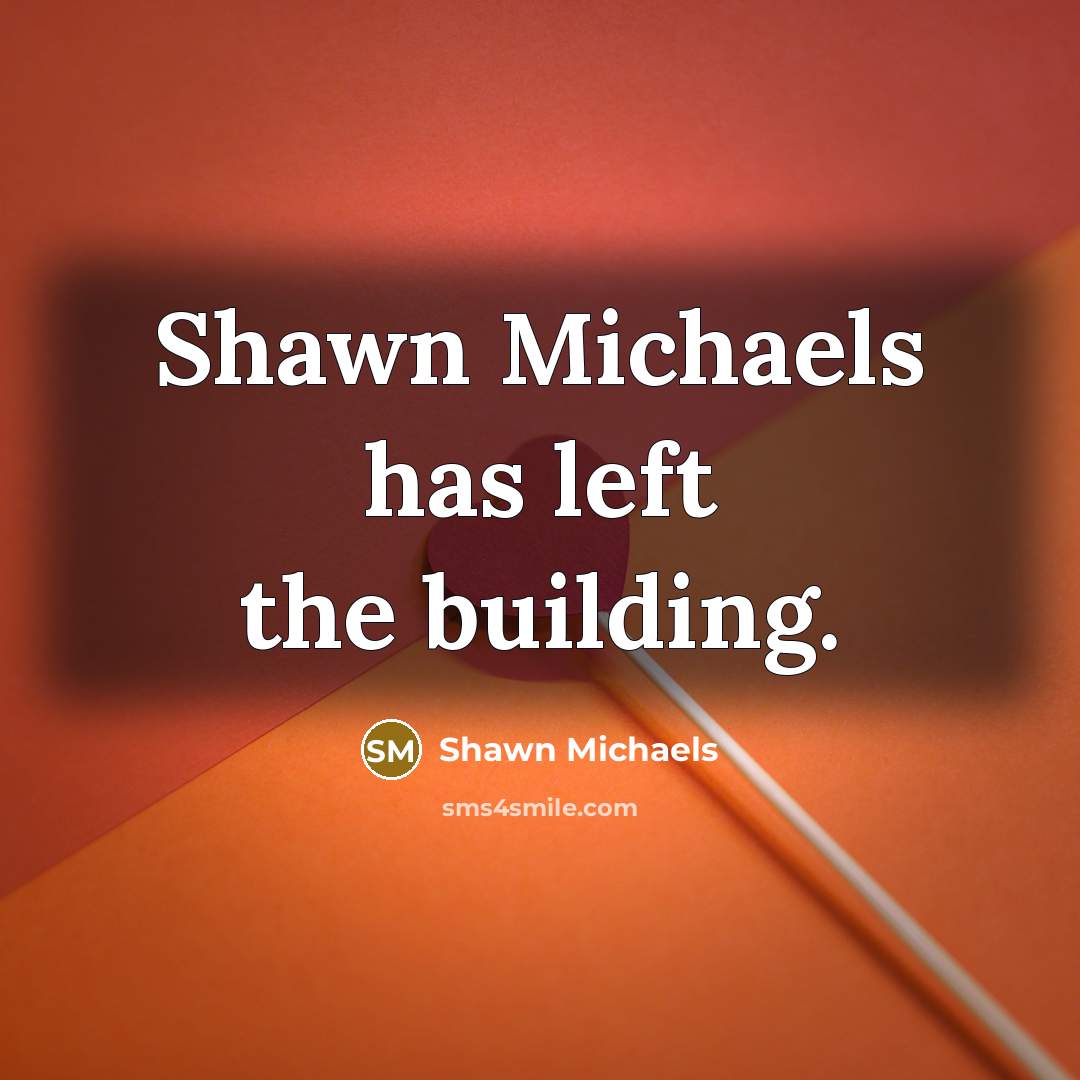 “Shawn Michaels has left the building.…” quote by Shawn Michaels