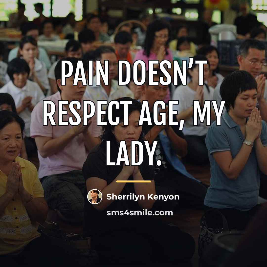 “Pain doesn’t respect age, my lady.…” quote by Sherrilyn Kenyon