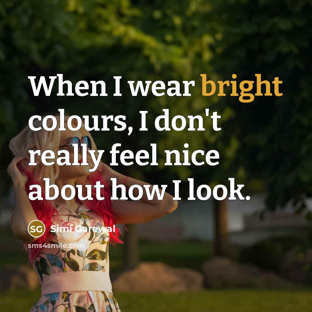 “When I wear bright colours, I don't really feel nice…” quote by Simi Garewal