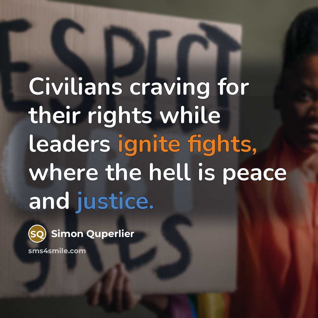 “Civilians craving for their rights while leaders ignite fights, where the hell is peace and justice.” quote by Simon Quperlier