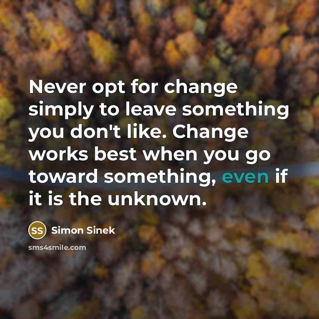 “Never opt for change simply to leave something you don't…” quote by Simon Sinek