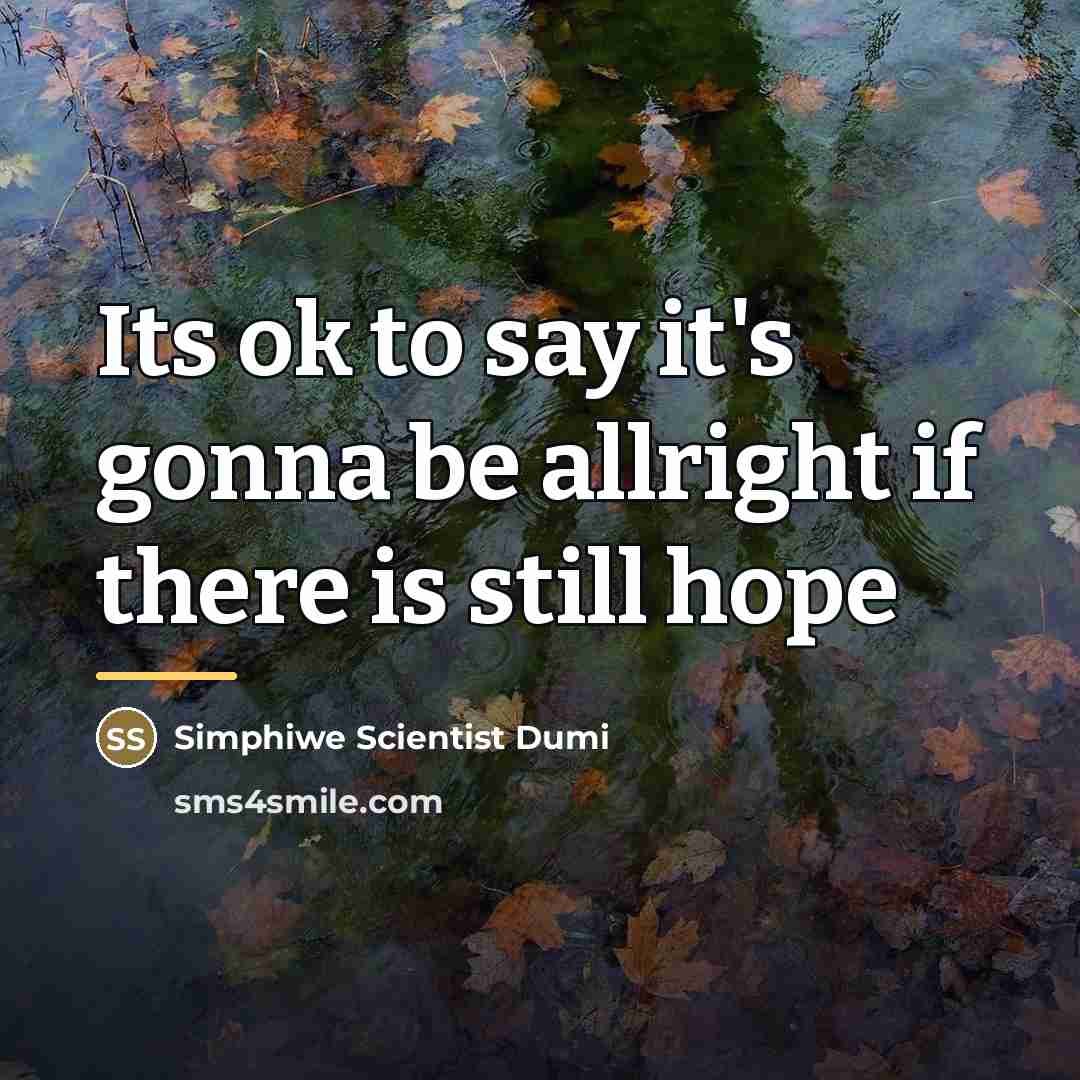 “Its ok to say it's gonna be allright if there…” quote by Simphiwe Scientist Dumi