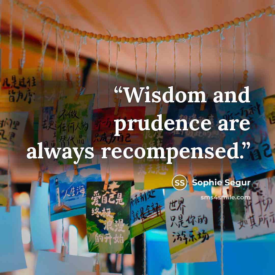 “Wisdom and prudence are always recompensed.” quote by Sophie Segur