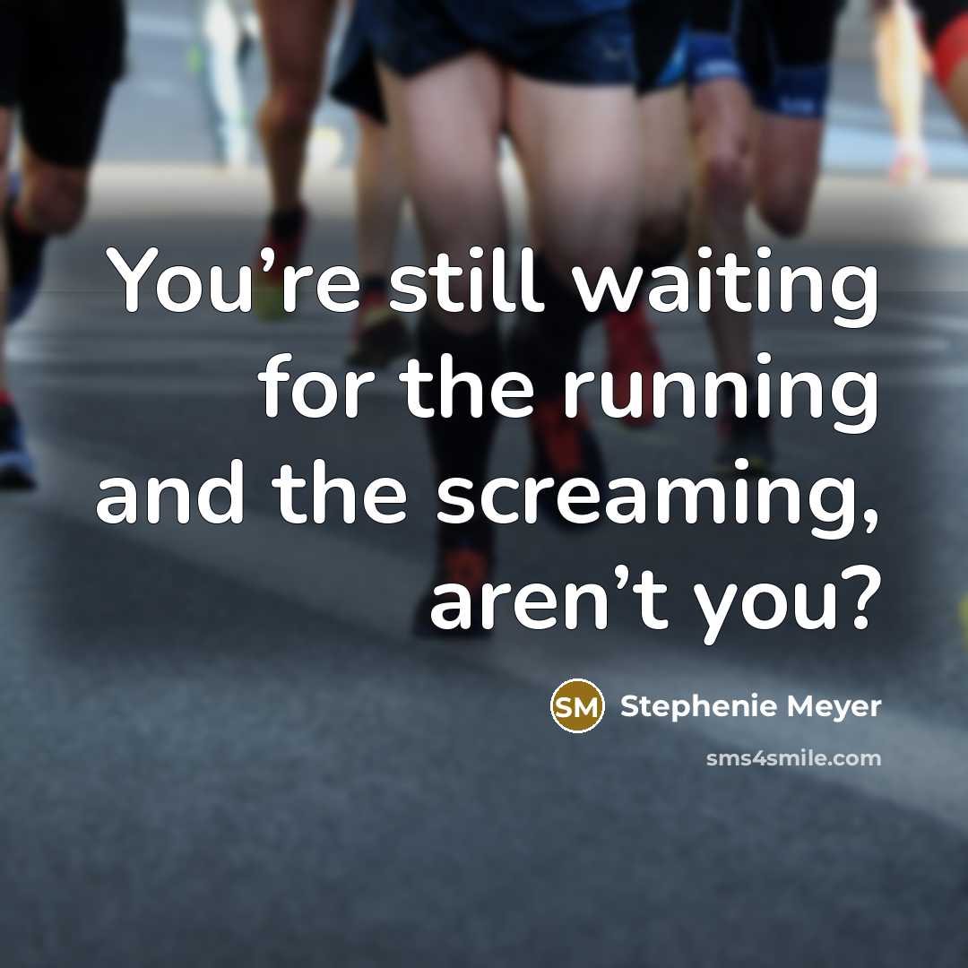 “You’re still waiting for the running and the screaming, aren’t…” quote by Stephenie Meyer