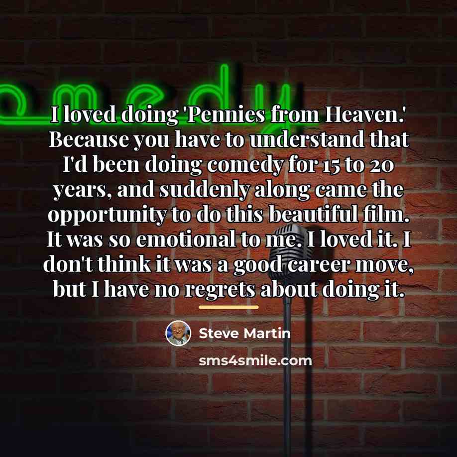 “I loved doing 'Pennies from Heaven.' Because you have to…” quote by Steve Martin