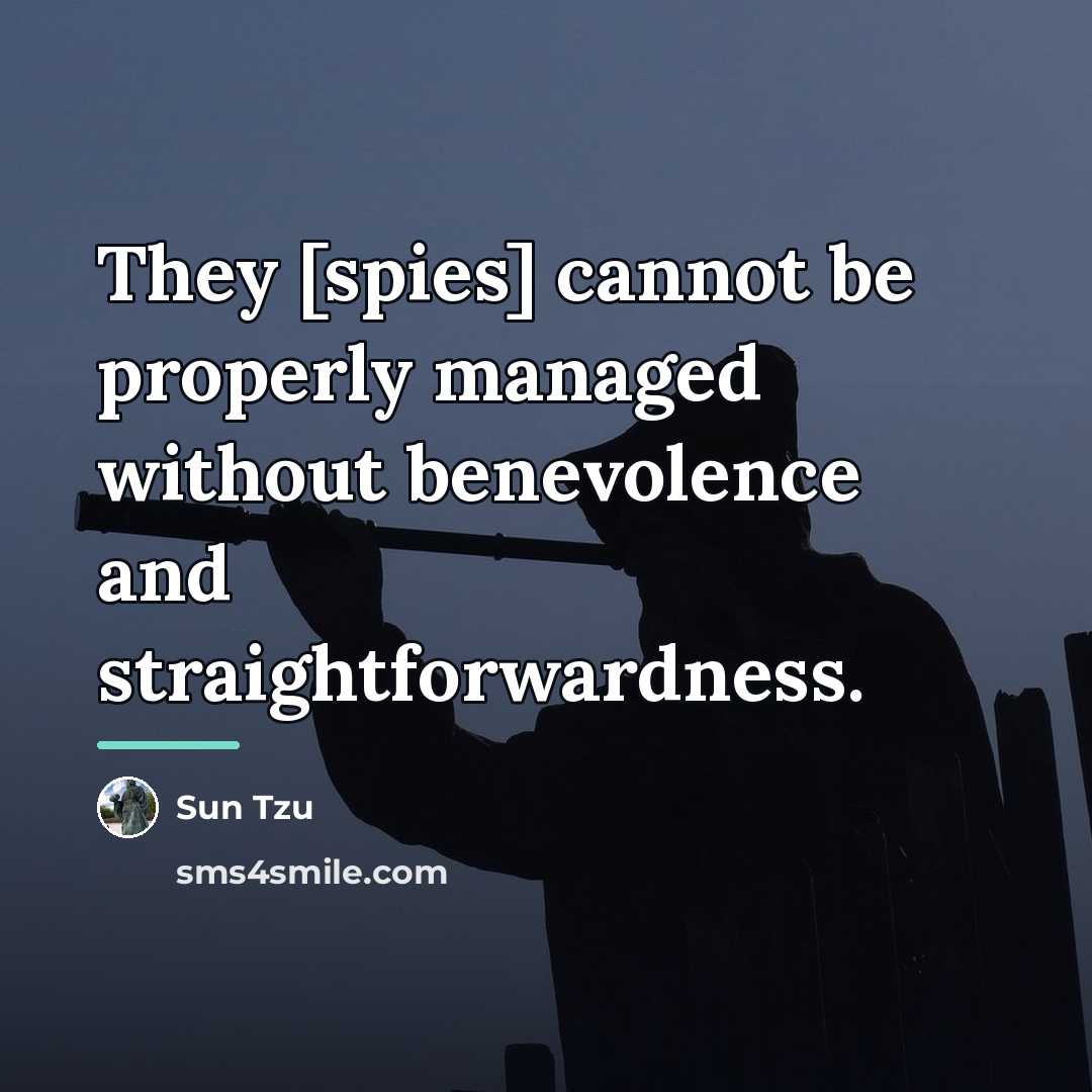 “They [spies] cannot be properly managed without benevolence and straightforwardness.…” quote by Sun Tzu