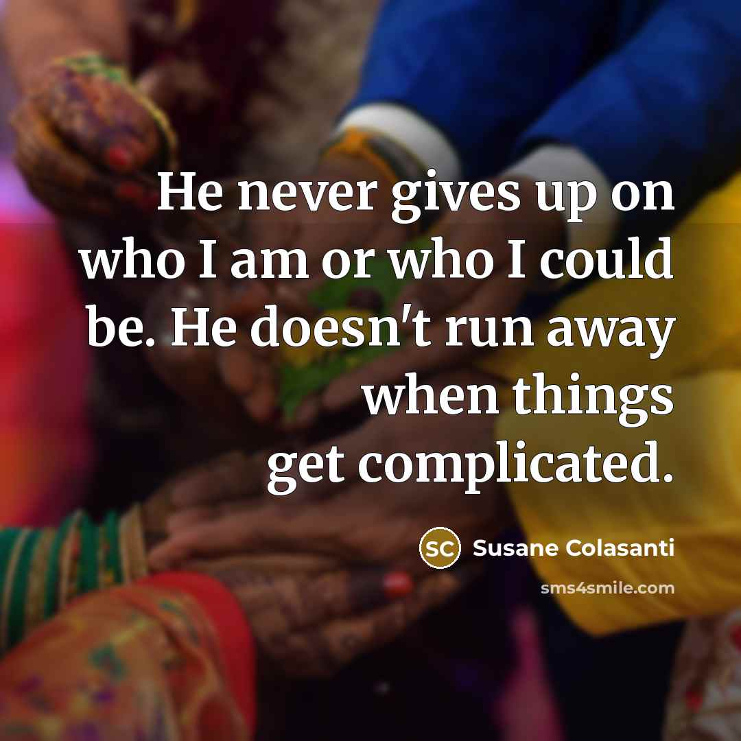 “He never gives up on who I am or who…” quote by Susane Colasanti