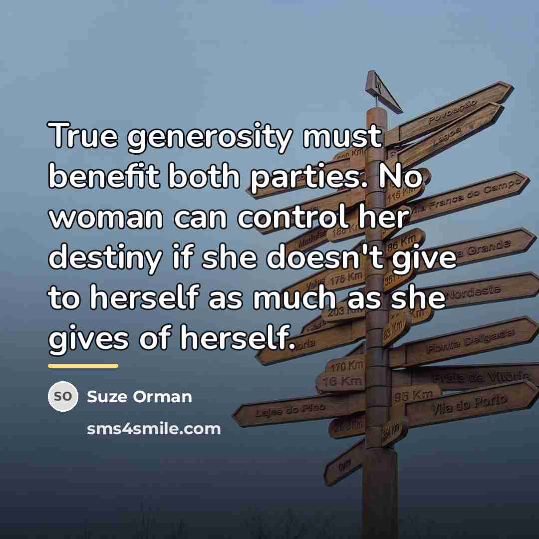 “True generosity must benefit both parties. No woman can control…” quote by Suze Orman
