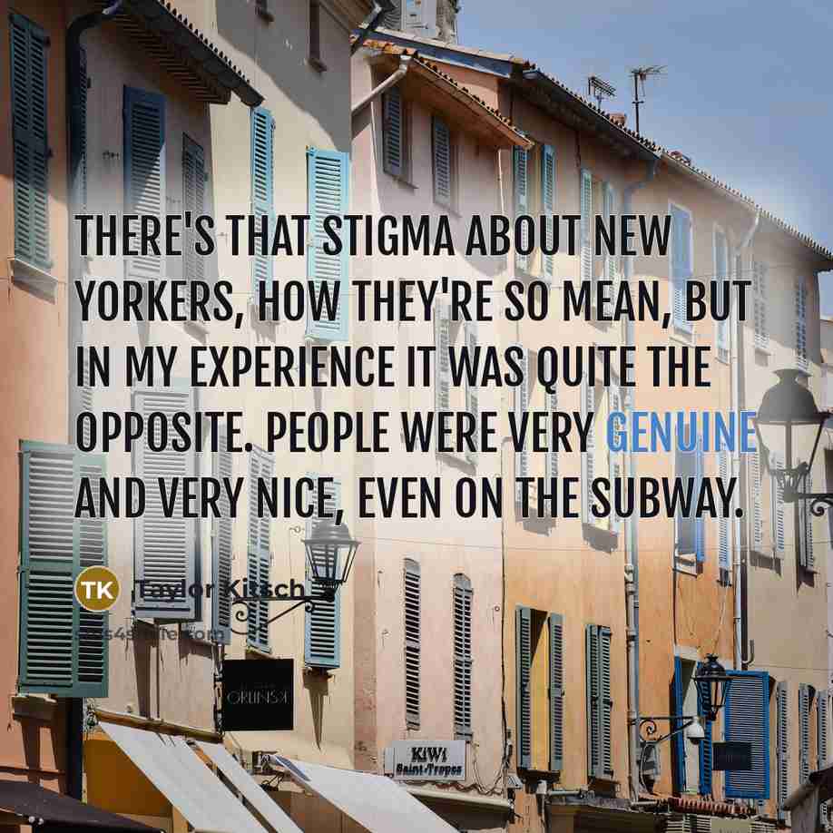 “There's that stigma about New Yorkers, how they're so mean,…” quote by Taylor Kitsch