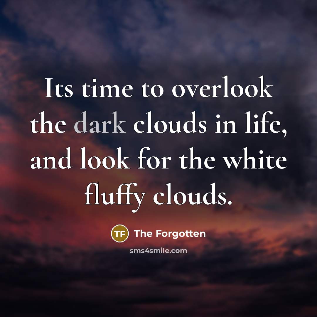 “Its time to overlook the dark clouds in life, and…” quote by The Forgotten