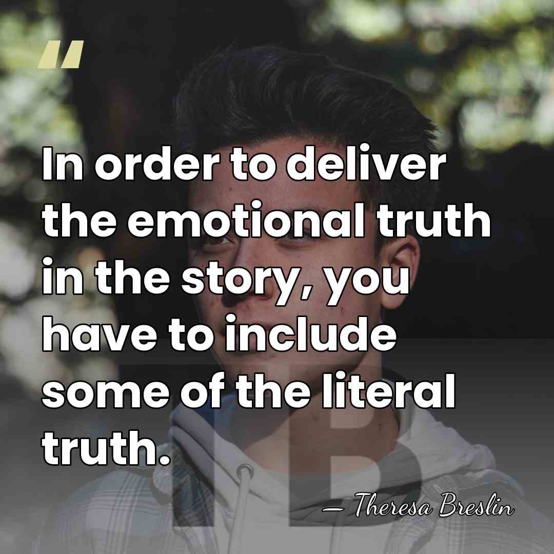 In order to deliver the emotional truth in the story, you have&hellip; - Theresa Breslin