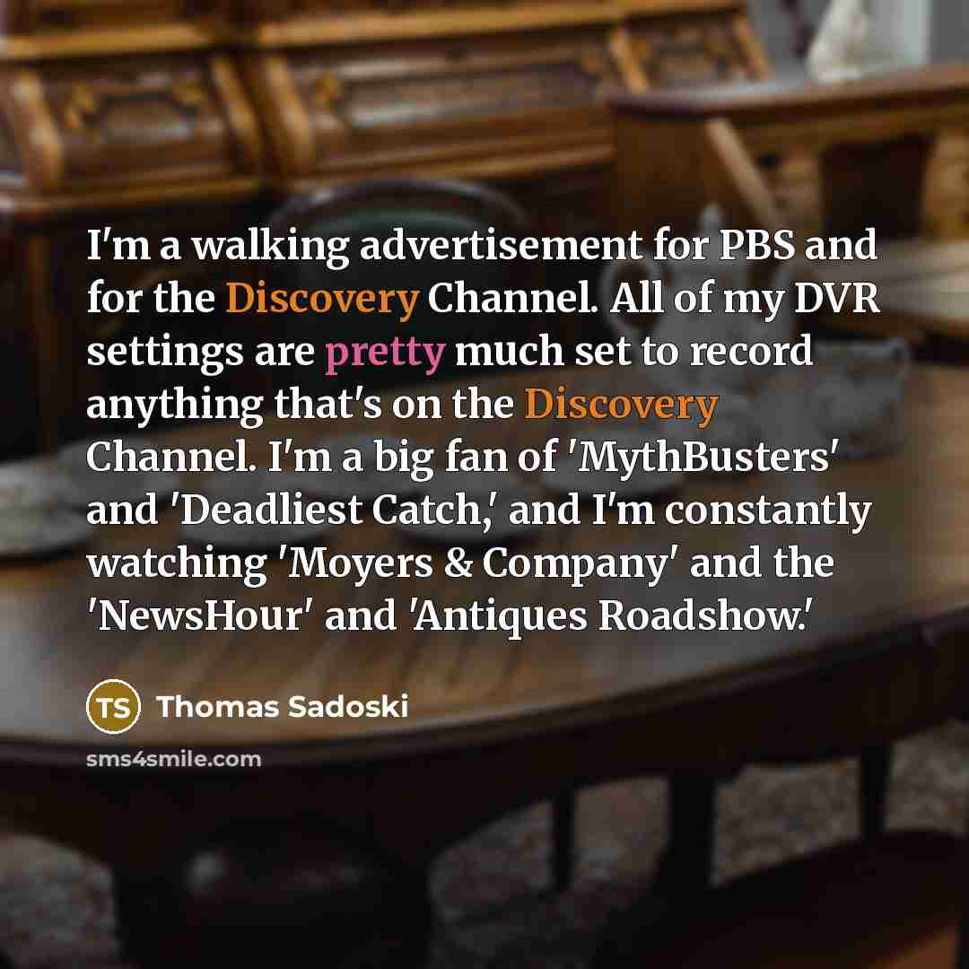 “I'm a walking advertisement for PBS and for the Discovery…” quote by Thomas Sadoski