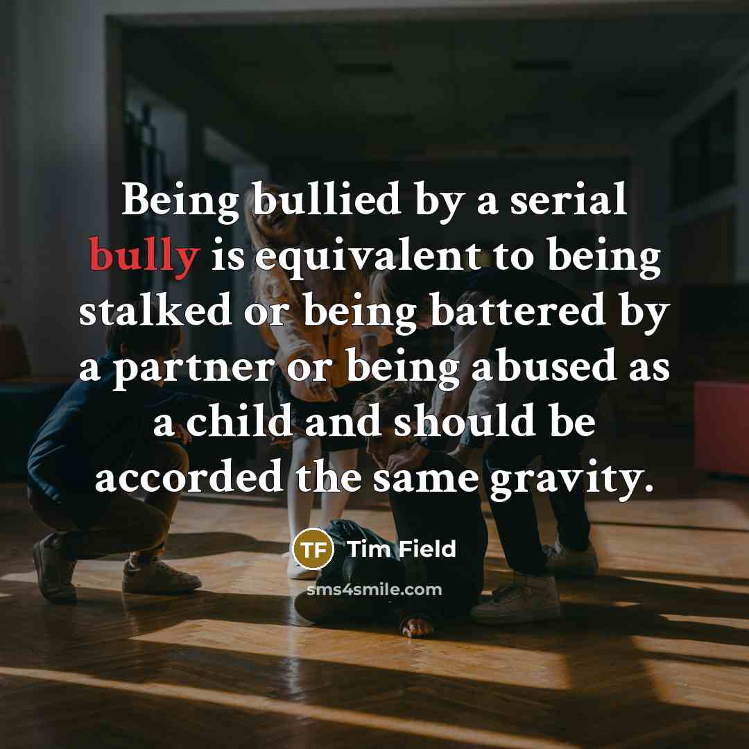 “Being bullied by a serial bully is equivalent to being…” quote by Tim Field