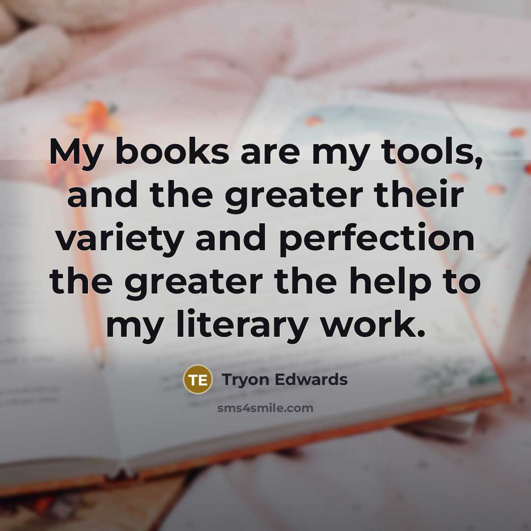 “My books are my tools, and the greater their variety…” quote by Tryon Edwards