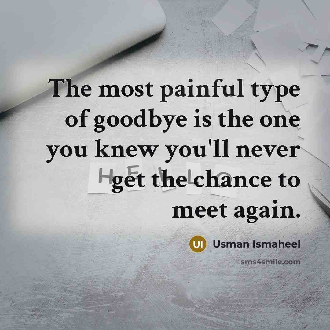 “The most painful type of goodbye is the one you…” quote by Usman Ismaheel