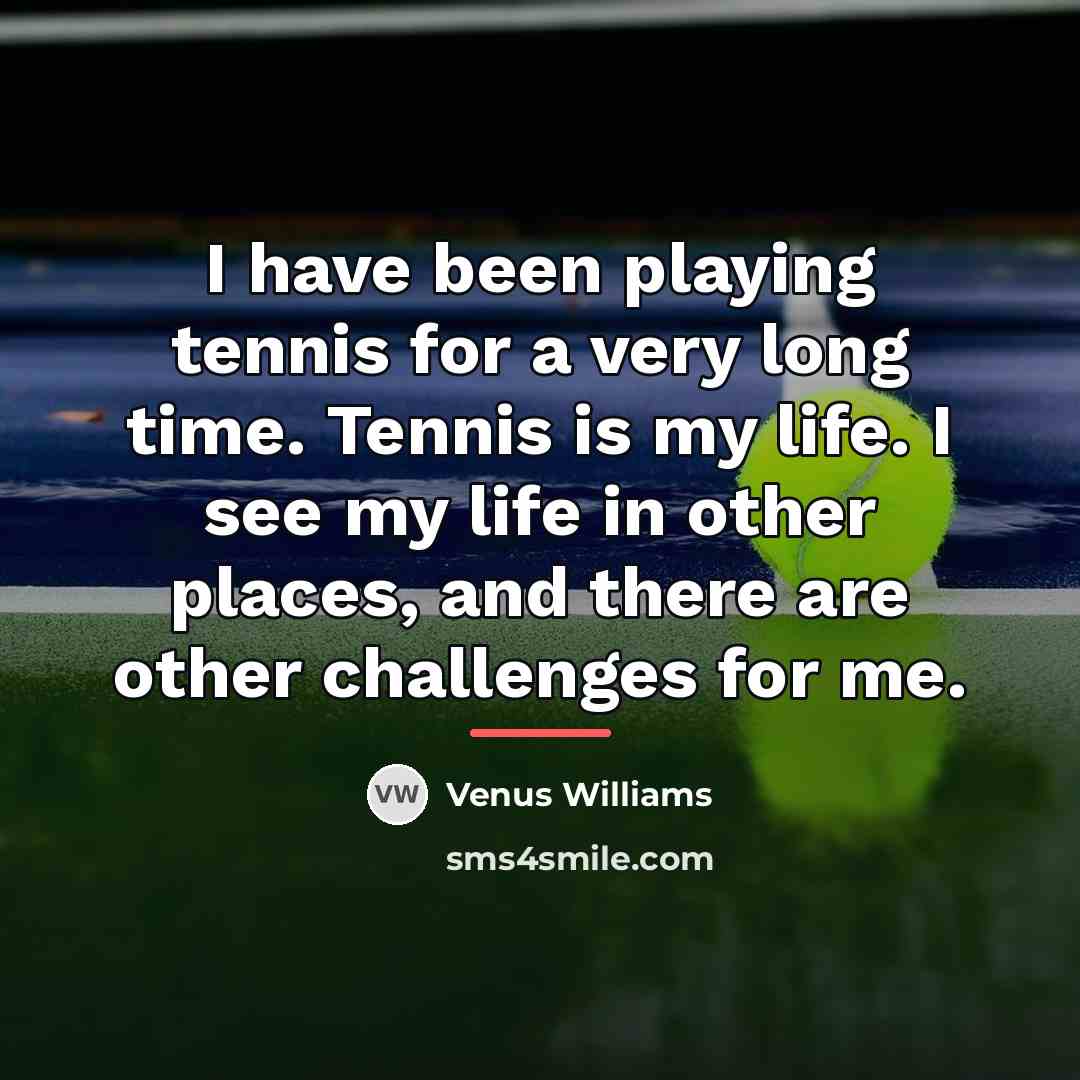 “I have been playing tennis for a very long time.…” quote by Venus Williams