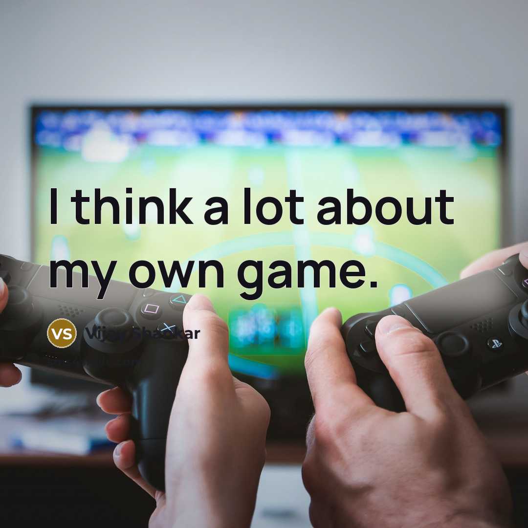 “I think a lot about my own game.…” quote by Vijay Shankar