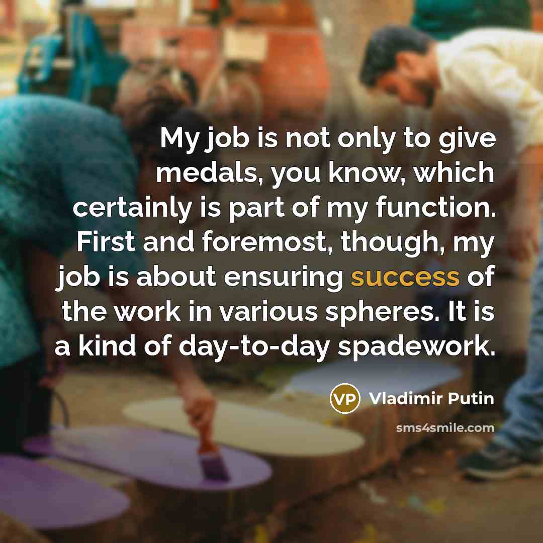 “My job is not only to give medals, you know,…” quote by Vladimir Putin
