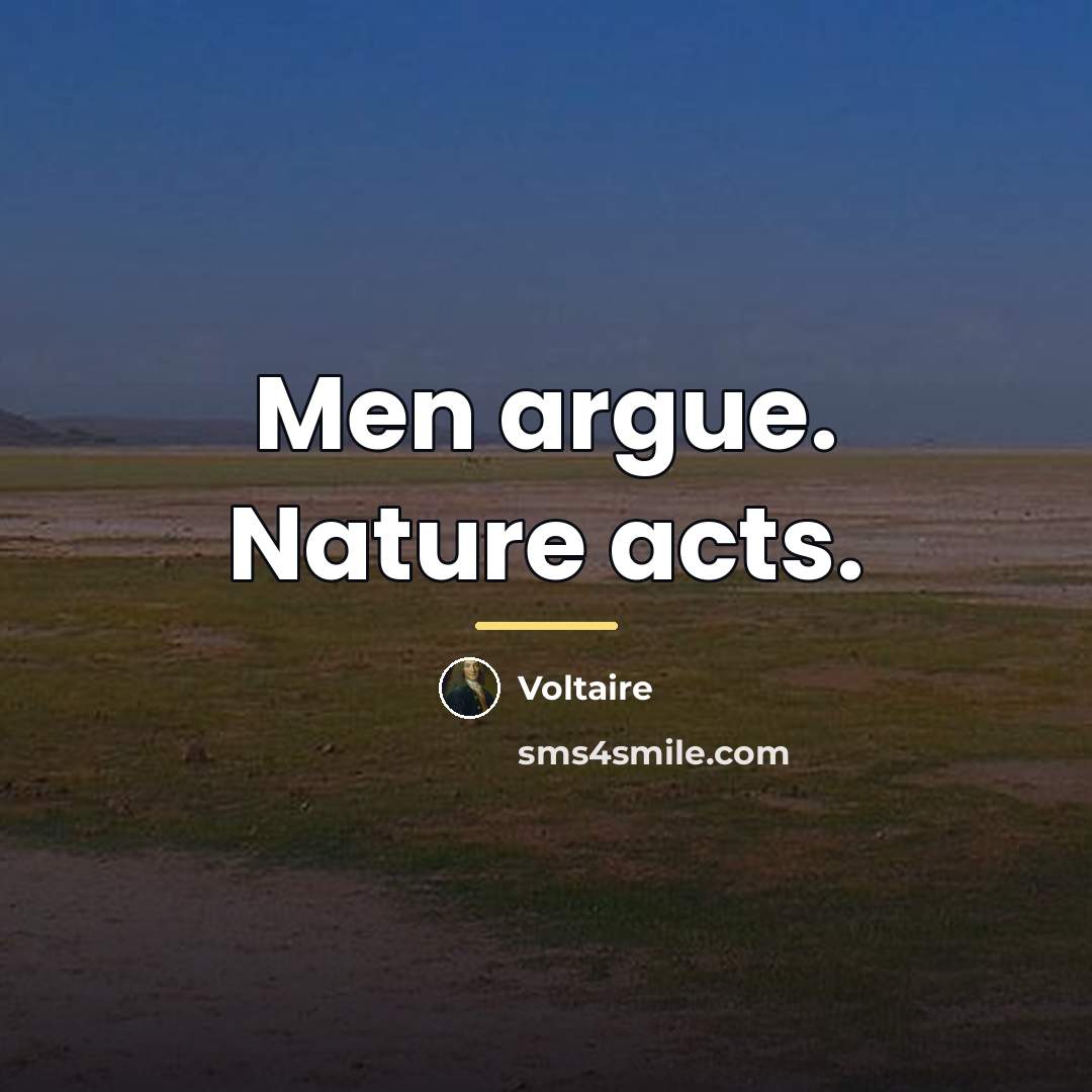 “Men argue. Nature acts.…” quote by Voltaire