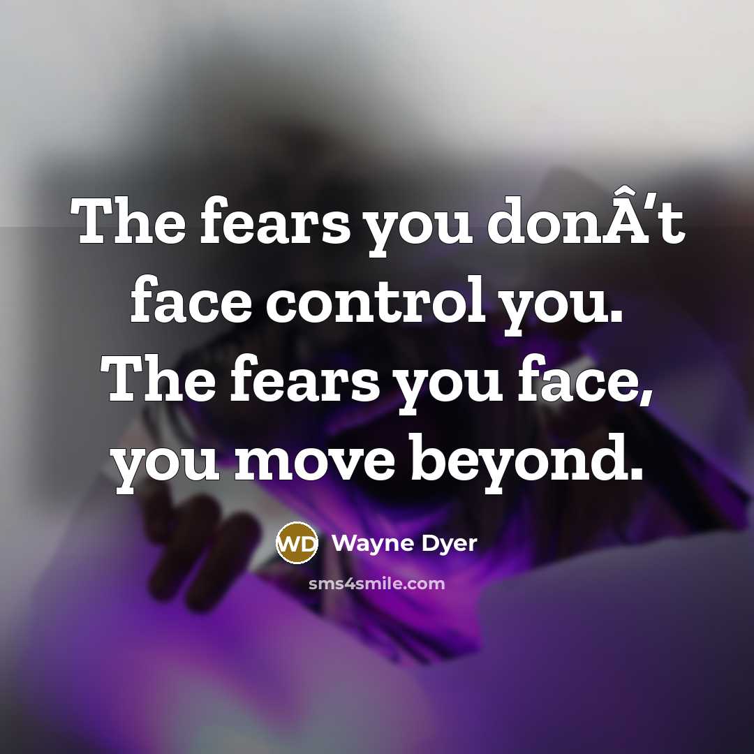 “The fears you donÂ’t face control you. The fears you…” quote by Wayne Dyer