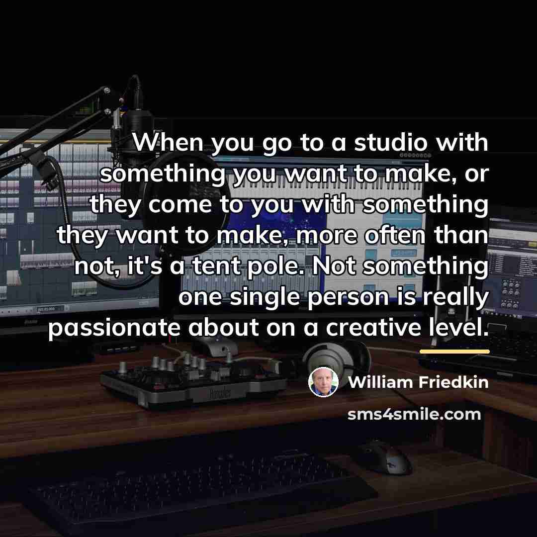 “When you go to a studio with something you want…” quote by William Friedkin