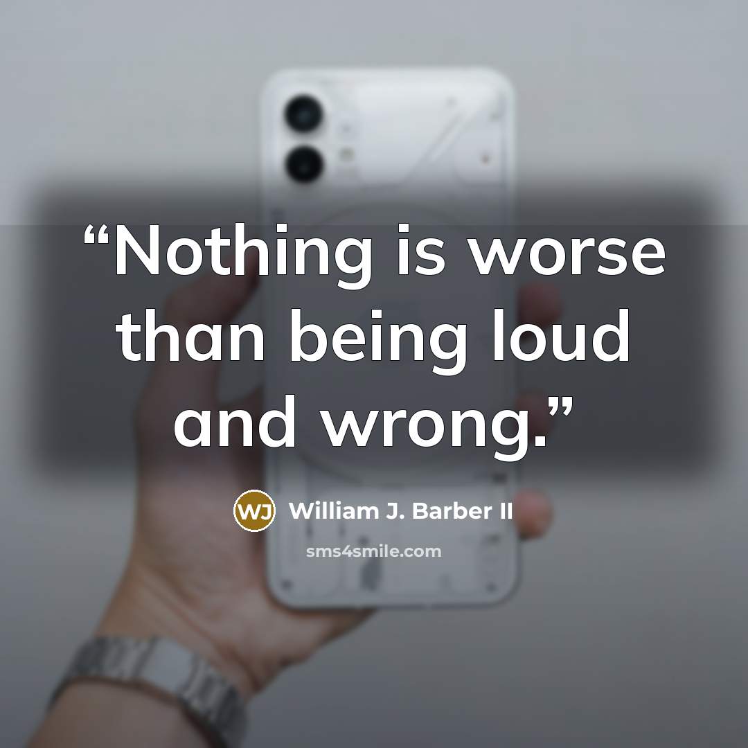 “Nothing is worse than being loud and wrong.” quote by William J. Barber II