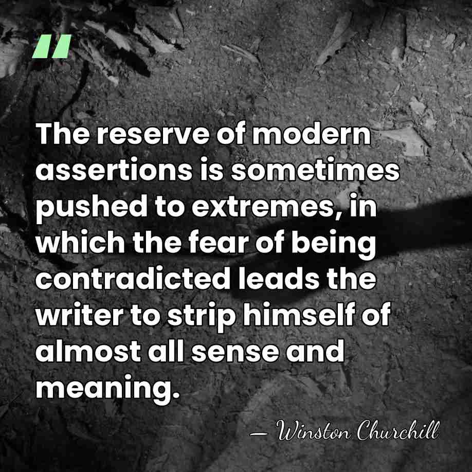 The reserve of modern assertions is sometimes pushed to extremes, in which&hellip; - Winston Churchill
