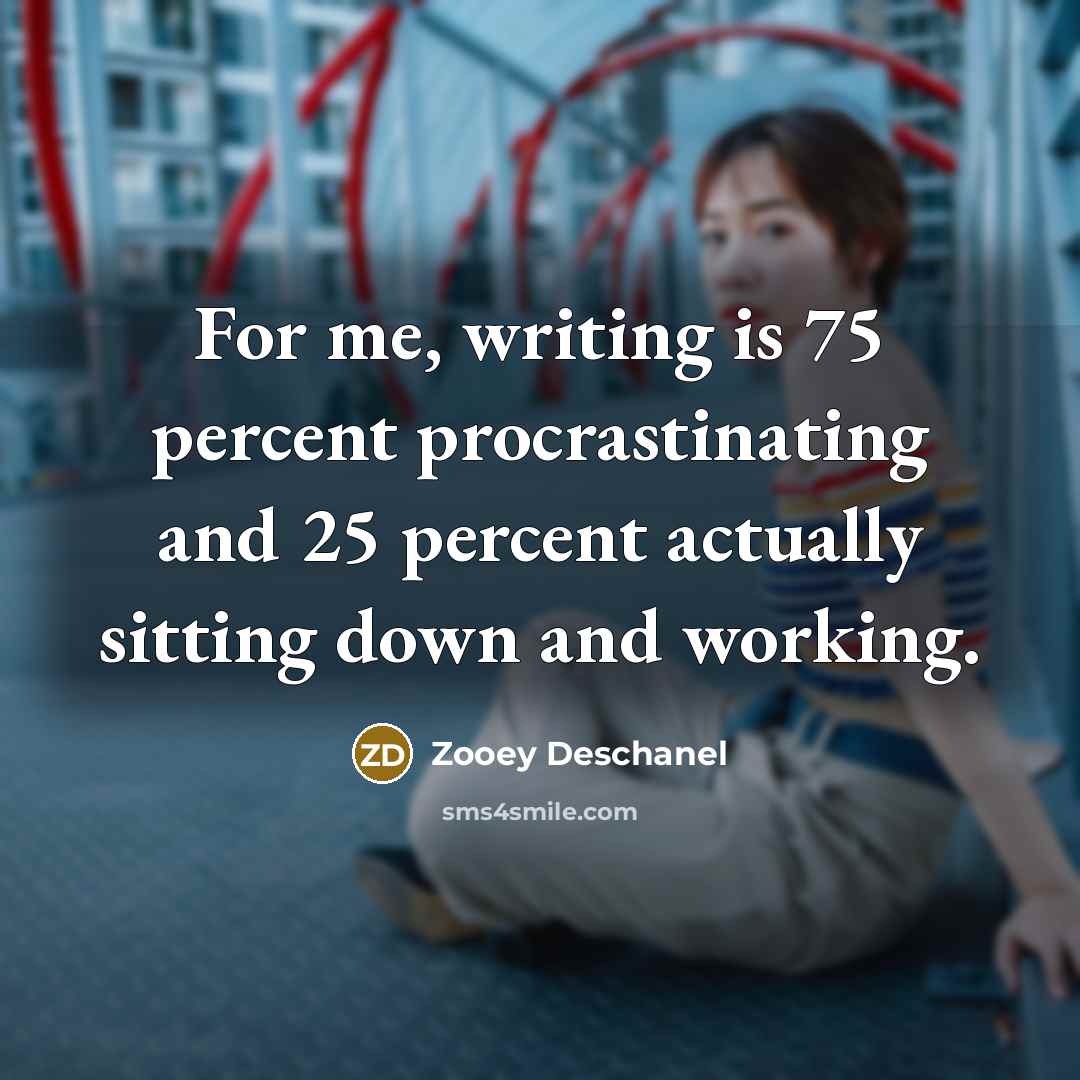 “For me, writing is 75 percent procrastinating and 25 percent…” quote by Zooey Deschanel