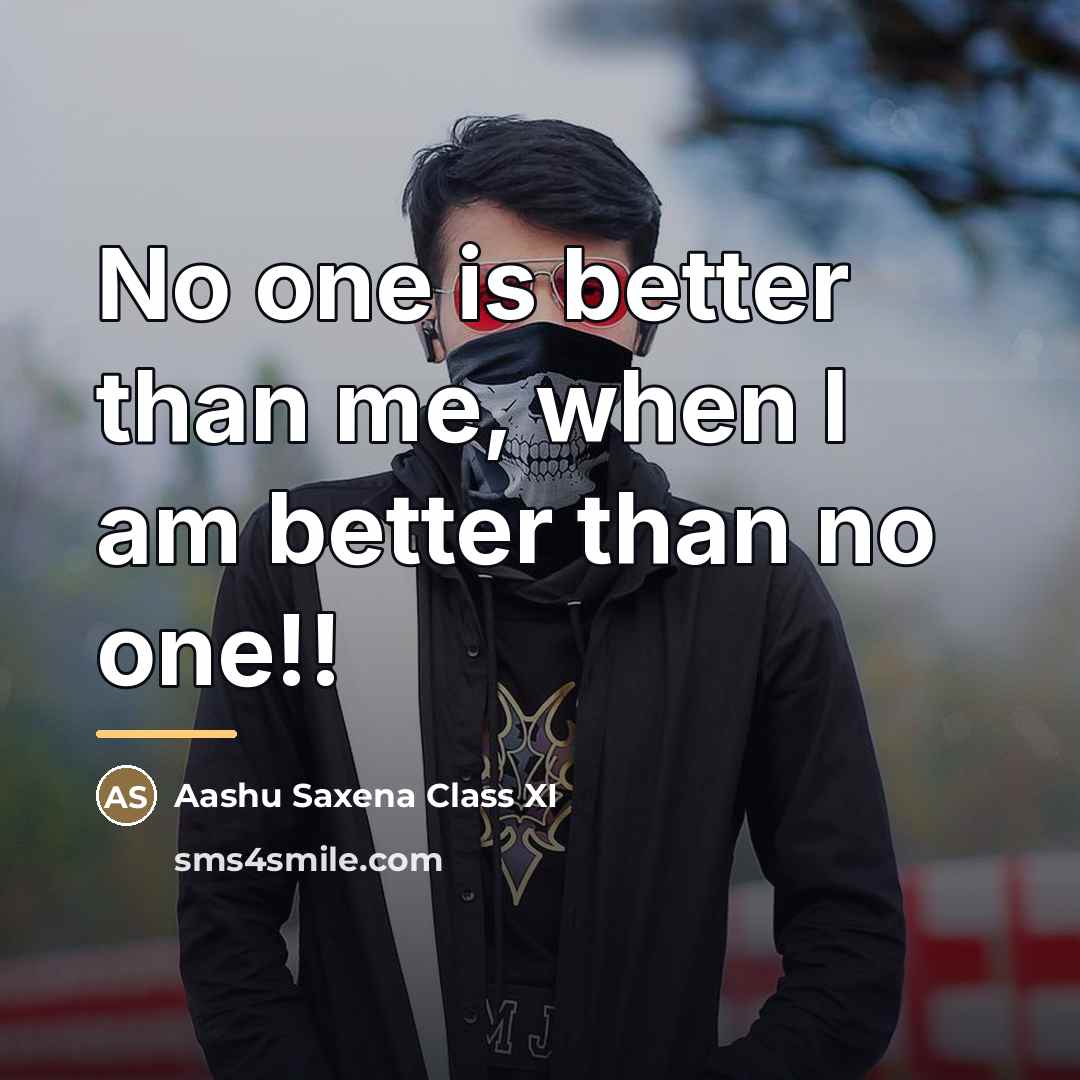 “No one is better than me, when I am better…” quote by Aashu Saxena Class XI