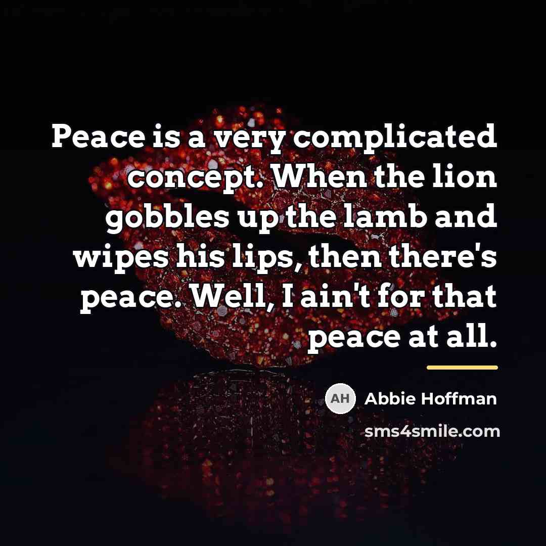 “Peace is a very complicated concept. When the lion gobbles…” quote by Abbie Hoffman
