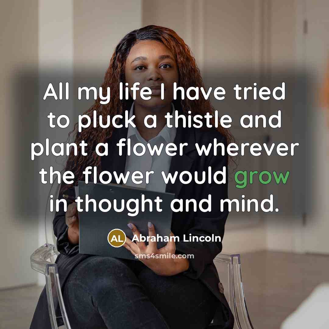 “All my life I have tried to pluck a thistle…” quote by Abraham Lincoln
