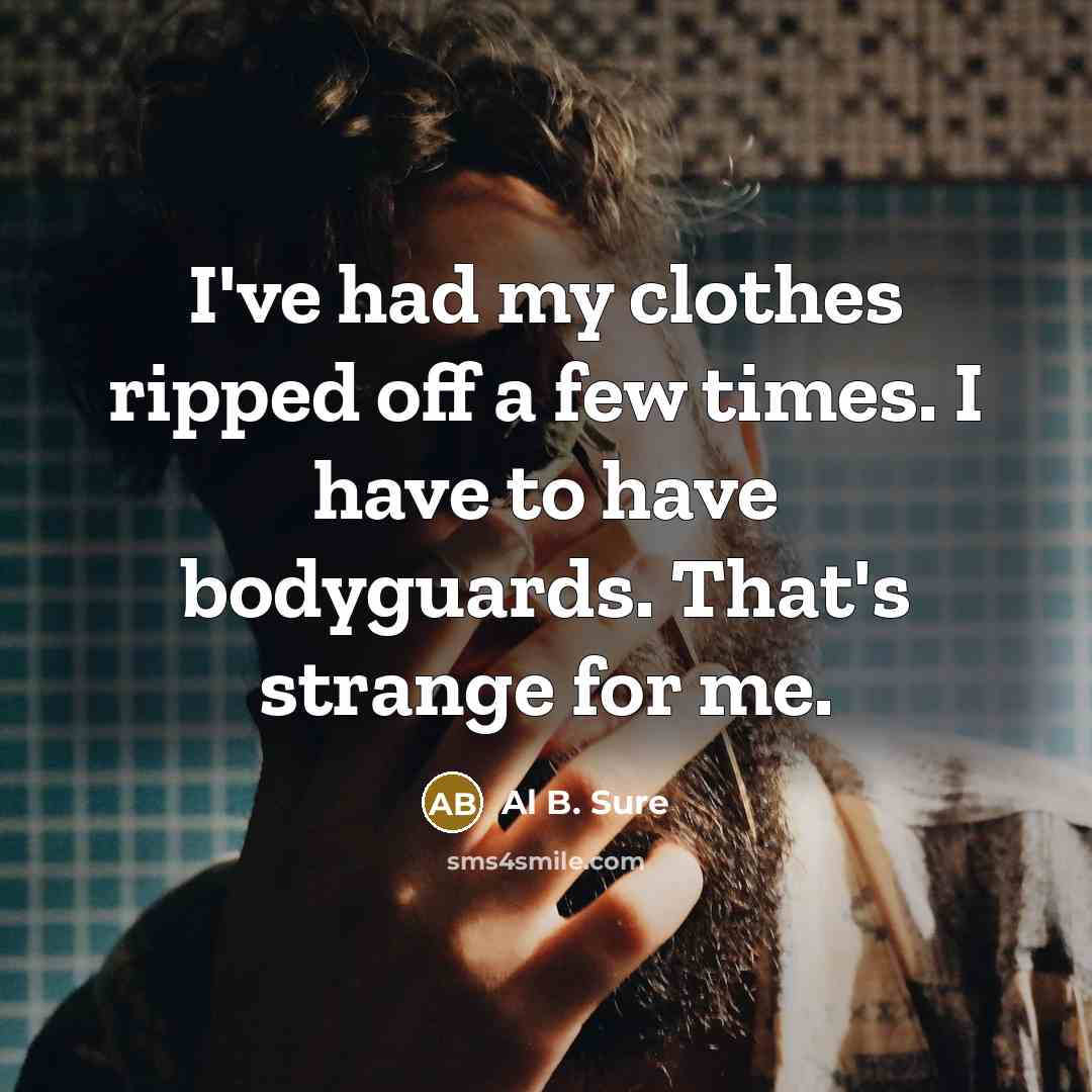“I've had my clothes ripped off a few times. I…” quote by Al B. Sure