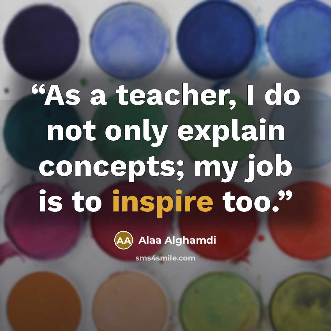 “As a teacher, I do not only explain concepts; my job is to inspire too.” quote by Alaa Alghamdi
