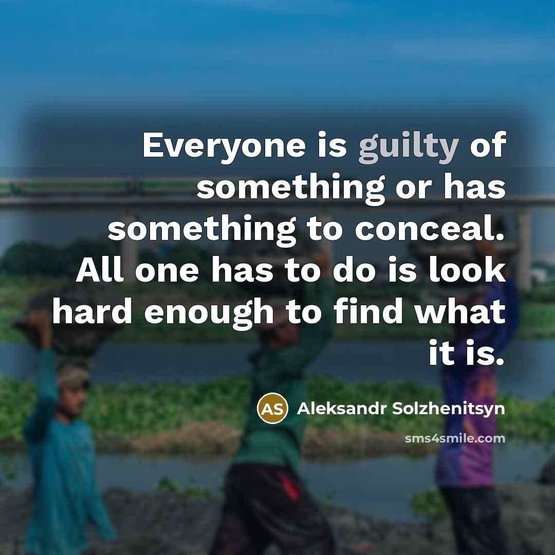 “Everyone is guilty of something or has something to conceal.…” quote by Aleksandr Solzhenitsyn