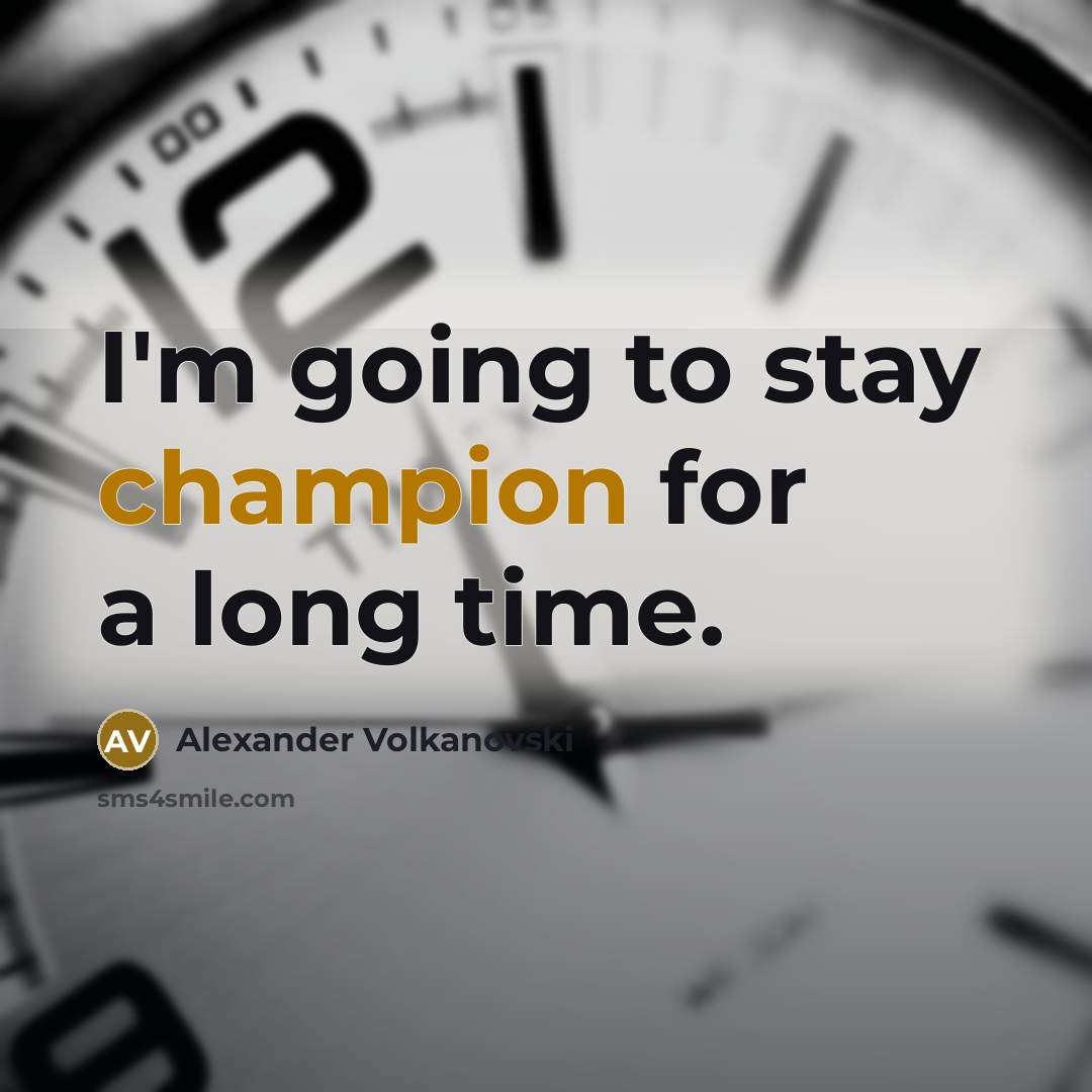 “I'm going to stay champion for a long time.…” quote by Alexander Volkanovski