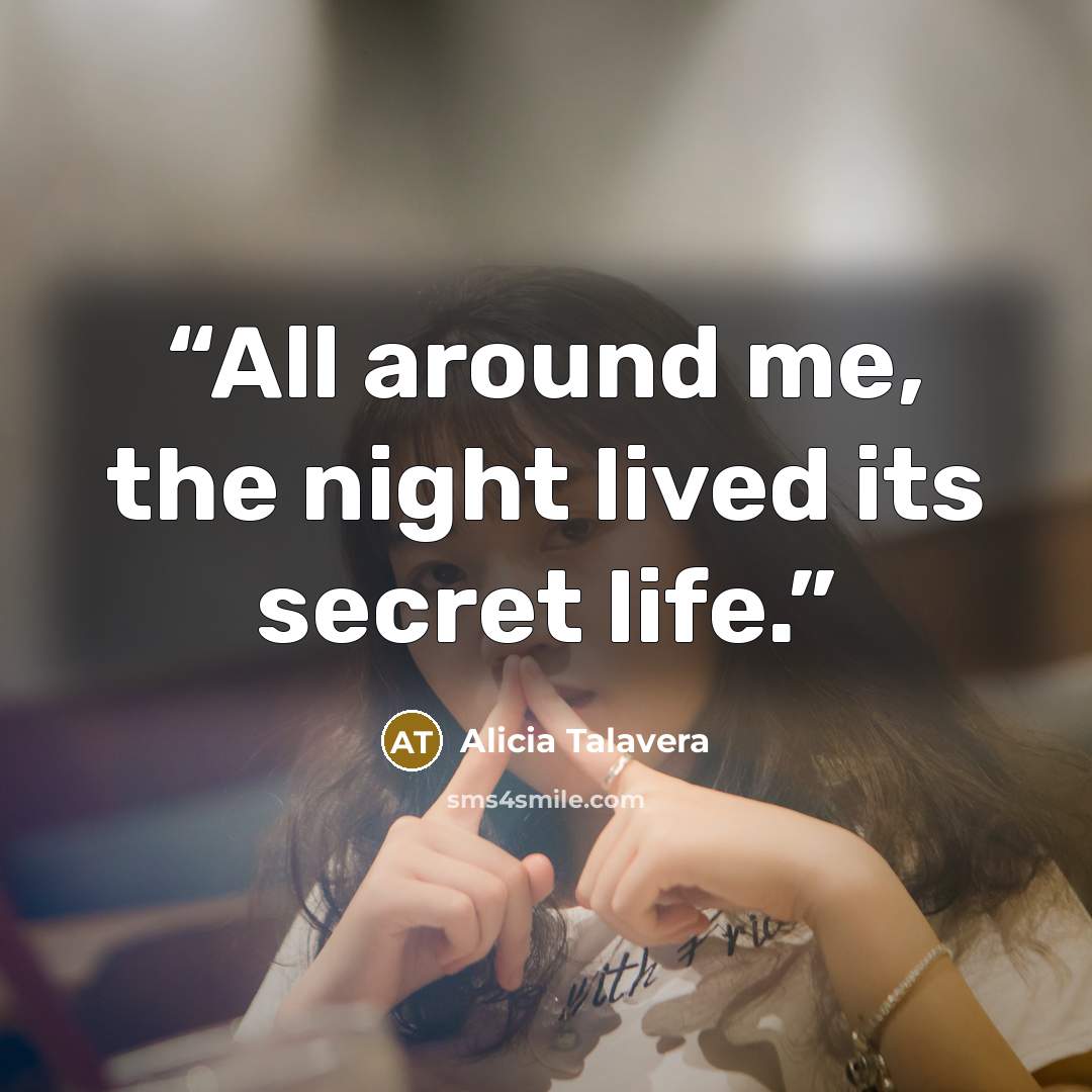 “All around me, the night lived its secret life.” quote by Alicia Talavera
